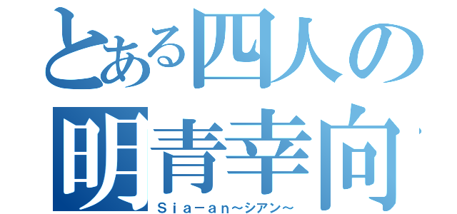 とある四人の明青幸向（Ｓｉａ－ａｎ～シアン～）