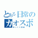 とある日常のカオスボケ（ゆっくり清峻）