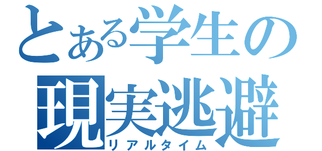 とある学生の現実逃避（リアルタイム）