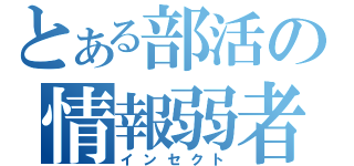 とある部活の情報弱者（インセクト）