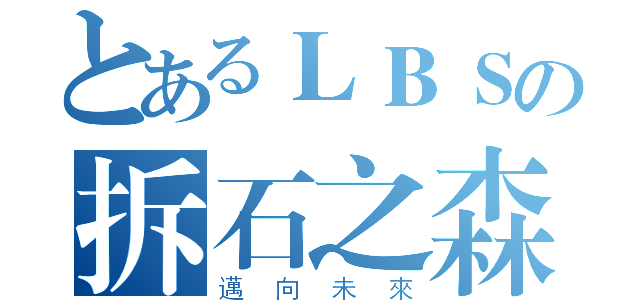 とあるＬＢＳの拆石之森（邁向未來）