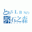 とあるＬＢＳの拆石之森（邁向未來）