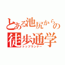 とある池尻からの徒歩通学生（トップランナー）