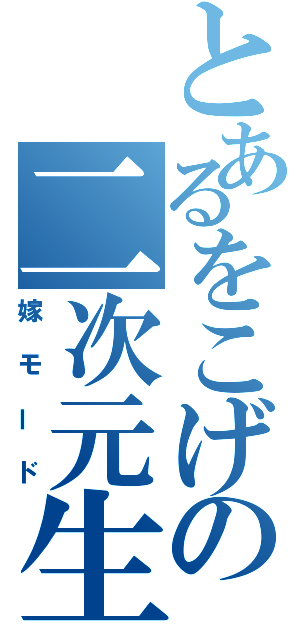 とあるをこげの二次元生活（嫁モード）