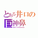 とある井口の巨神鼻（はなでっけｗｗｗｗｗ）