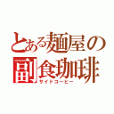 とある麺屋の副食珈琲（サイドコーヒー）