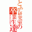 とある研究室の卒業生達（ばいばいさよなら）