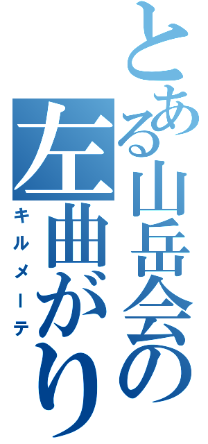 とある山岳会の左曲がり（キルメーテ）