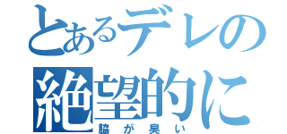 とあるデレの絶望的に（脇が臭い）