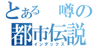 とある 噂の都市伝説（インデックス）