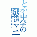 とある中学の鉄道マニア（鋼の騎士）