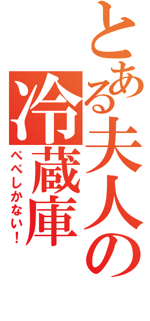 とある夫人の冷蔵庫（ぺぺしかない！）