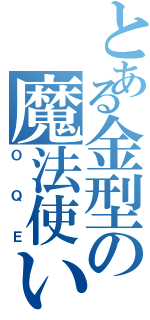 とある金型の魔法使い（ＯＱＥ）