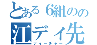 とある６組のの江ディ先生（ティーチャー）