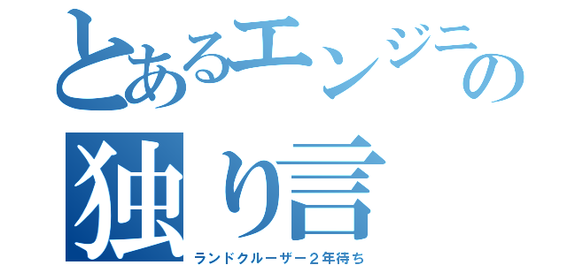 とあるエンジニアの独り言（ランドクルーザー２年待ち）