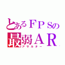 とあるＦＰＳの最弱ＡＲ（アサルター）