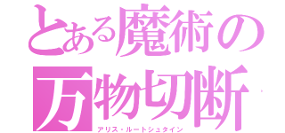 とある魔術の万物切断（アリス・ルートシュタイン）