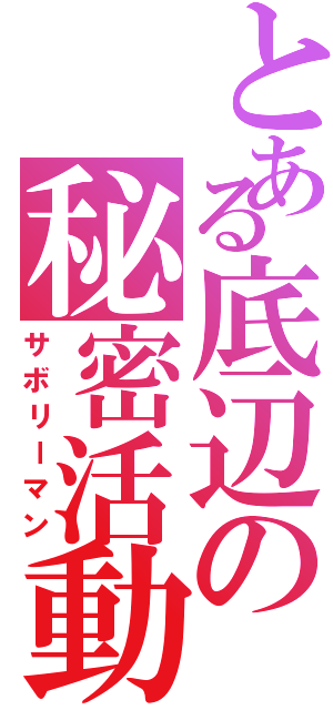 とある底辺の秘密活動（サボリーマン）