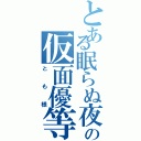 とある眠らぬ夜の仮面優等生（とも様）