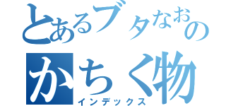 とあるブタなおとのかちく物語（インデックス）