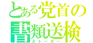 とある党首の書類送検（ストーカー）