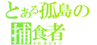 とある孤島の捕食者（イビルジョー）