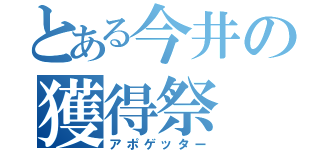 とある今井の獲得祭（アポゲッター）