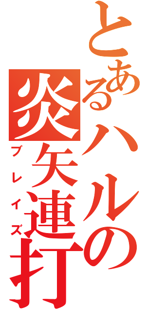 とあるハルの炎矢連打（ブレイズ）