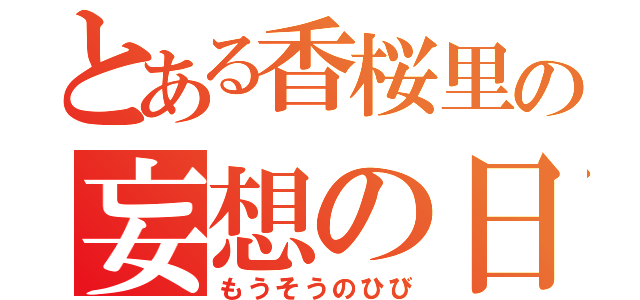 とある香桜里の妄想の日々（もうそうのひび）