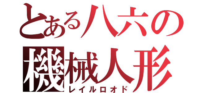 とある八六の機械人形（レイルロオド）