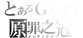 とあるＧＣの原罪之冠（インデックス）