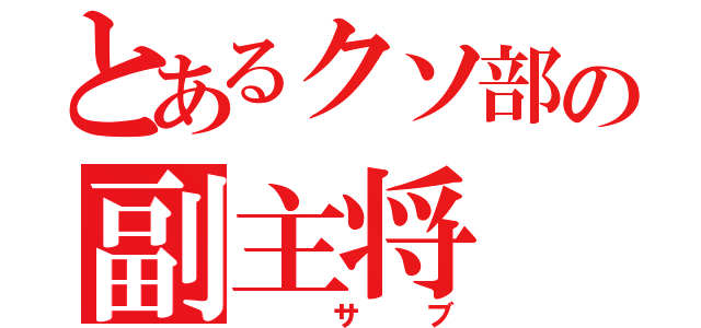 とあるクソ部の副主将（　サブ）