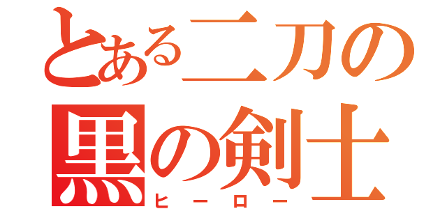 とある二刀の黒の剣士（ヒーロー）