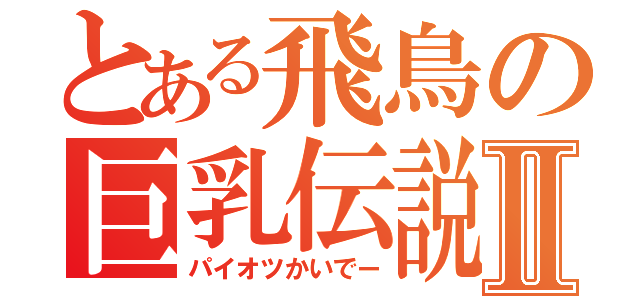 とある飛鳥の巨乳伝説Ⅱ（パイオツかいでー）