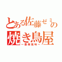 とある佐藤ゼミの焼き鳥屋（～豊南風味～）