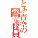 とある青空の警備隊員（ガーディアン）