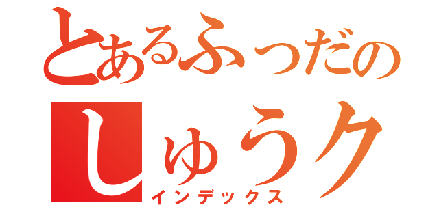 とあるふっだのしゅうクオ（インデックス）