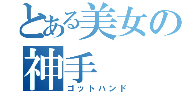 とある美女の神手（ゴットハンド）