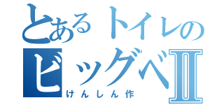 とあるトイレのビッグベンⅡ（けんしん作）