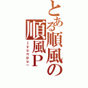 とある順風の順風Ｐ（ｊｙｕｎｐｕ－）