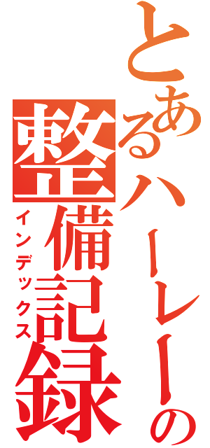 とあるハーレーの整備記録（インデックス）