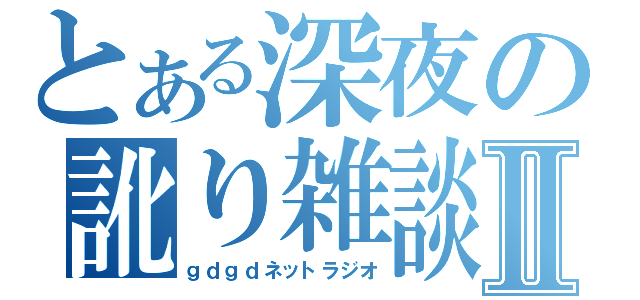 とある深夜の訛り雑談Ⅱ（ｇｄｇｄネットラジオ）