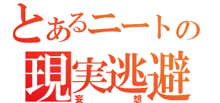 とあるニートの現実逃避（妄想）