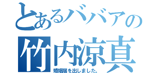 とあるババアの竹内涼真（婚姻届を出しました。）