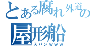 とある腐れ外道の屋形船（スパンｗｗｗ）