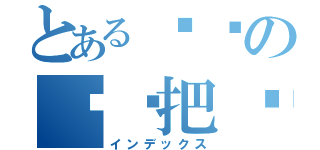 とある给你の爸爸把啊（インデックス）