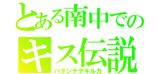 とある南中でのキス伝説（ハタシテデキルカ）