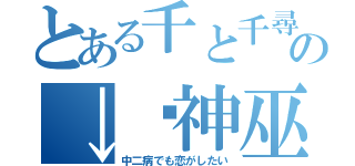 とある千と千尋の神隠しの↓焰神巫（中二病でも恋がしたい）