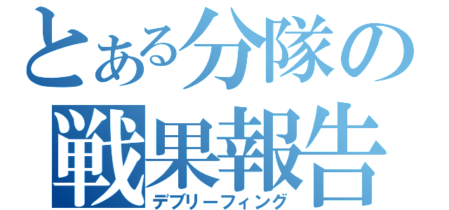 とある分隊の戦果報告（デブリーフィング）