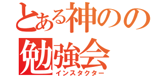 とある神のの勉強会（インスタクター）